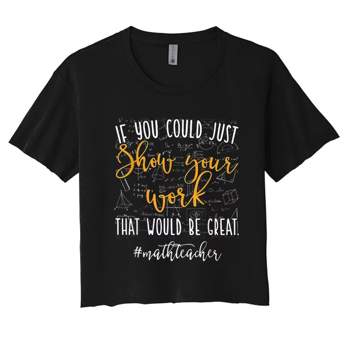 Math Teacher If You Could Just Show Your Work Women's Crop Top Tee