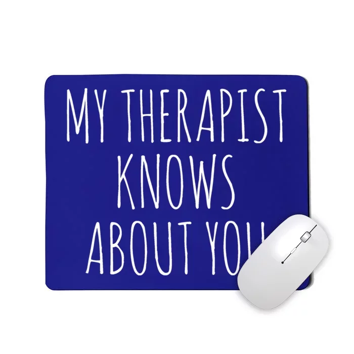 My Therapist Knows About You Gift Mousepad