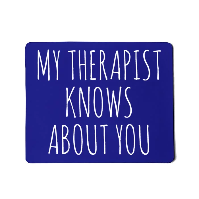 My Therapist Knows About You Gift Mousepad