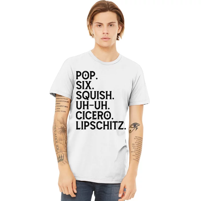 Musical Theater Lover Pop Six Squish Uh Uh Cicero Lipschitz Premium T-Shirt