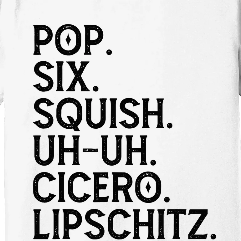 Musical Theater Lover Pop Six Squish Uh Uh Cicero Lipschitz Premium T-Shirt