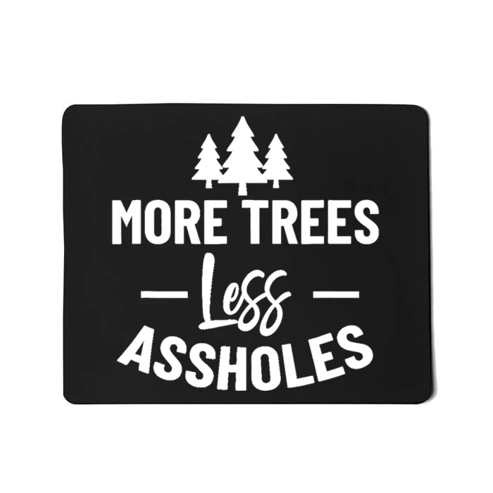 More Trees Less Assholes Design Funny Gift For Nature Lover Mousepad