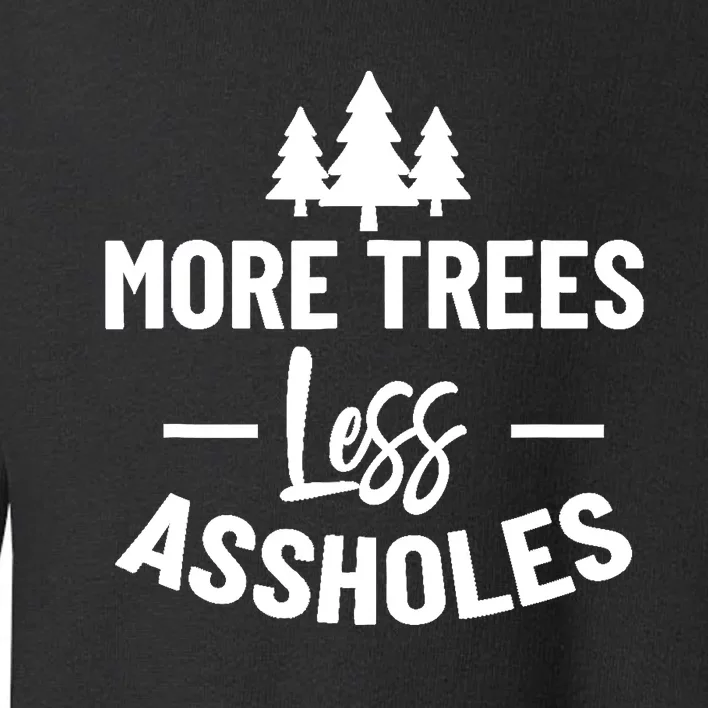 More Trees Less Assholes Design Funny Gift For Nature Lover Toddler Sweatshirt