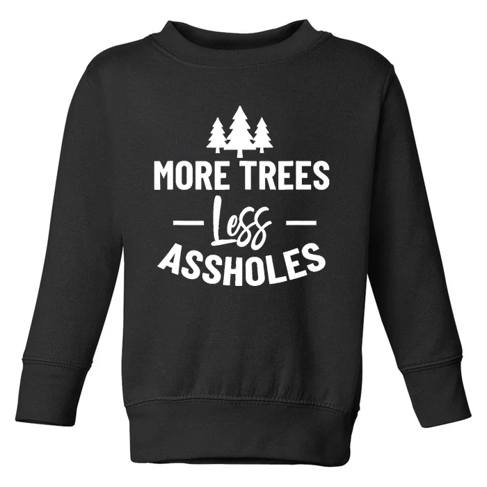 More Trees Less Assholes Design Funny Gift For Nature Lover Toddler Sweatshirt