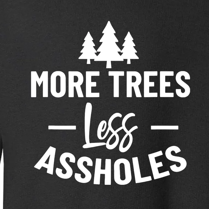 More Trees Less Assholes Funny Gift For Nature Lover Toddler Sweatshirt