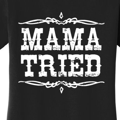 Mama Tried Women's T-Shirt