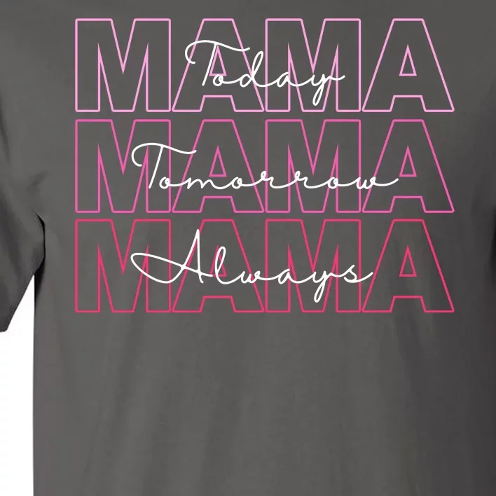 Mama Today Mama Tomorrow Mom Always Tall T-Shirt