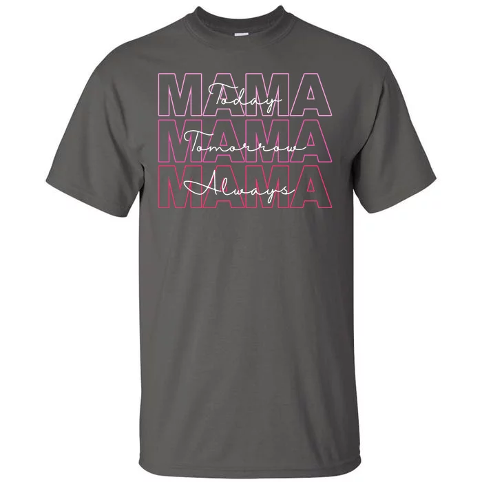 Mama Today Mama Tomorrow Mom Always Tall T-Shirt