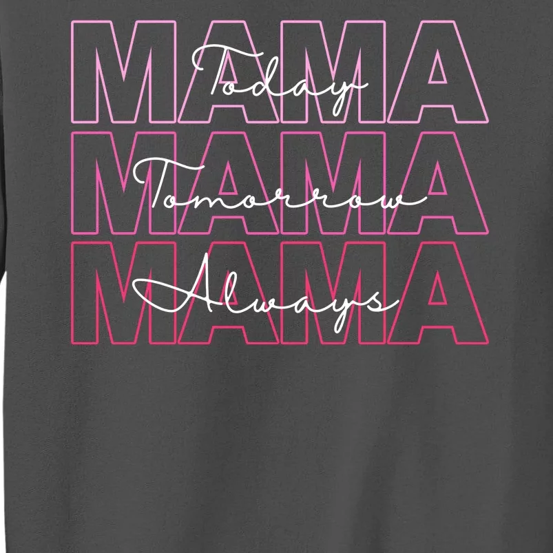 Mama Today Mama Tomorrow Mom Always Tall Sweatshirt