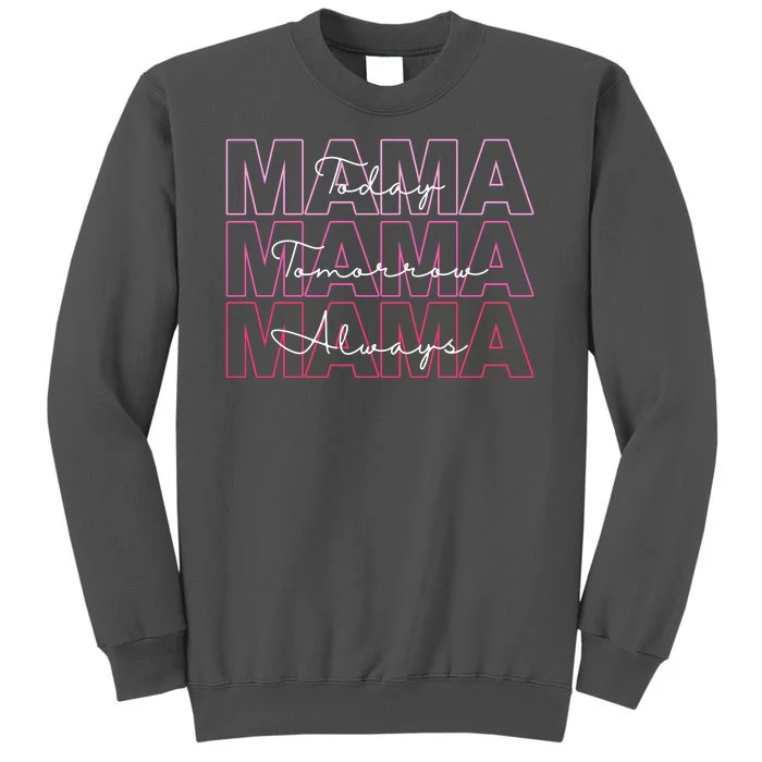 Mama Today Mama Tomorrow Mom Always Tall Sweatshirt