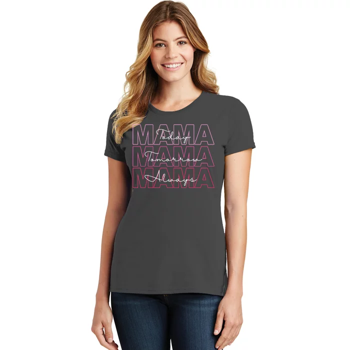 Mama Today Mama Tomorrow Mom Always Women's T-Shirt