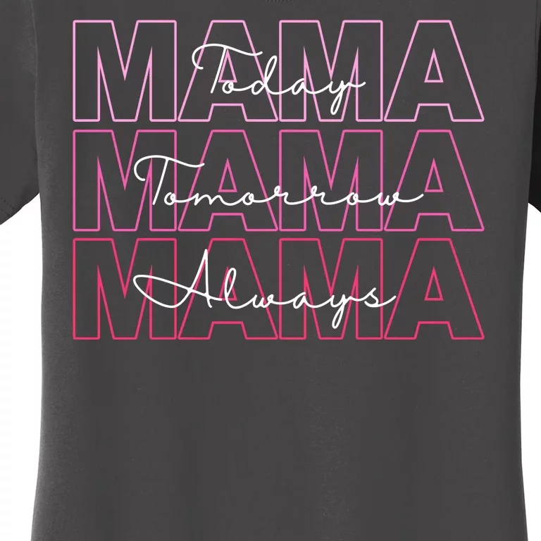 Mama Today Mama Tomorrow Mom Always Women's T-Shirt