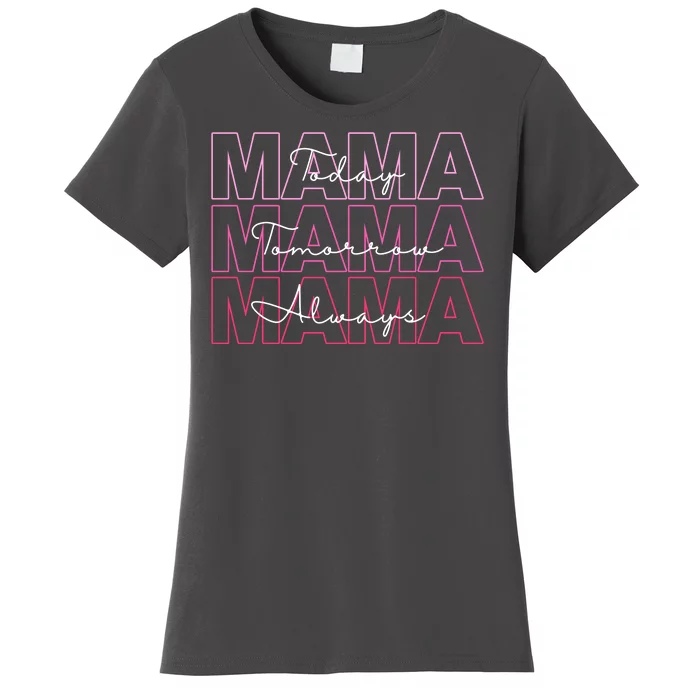 Mama Today Mama Tomorrow Mom Always Women's T-Shirt