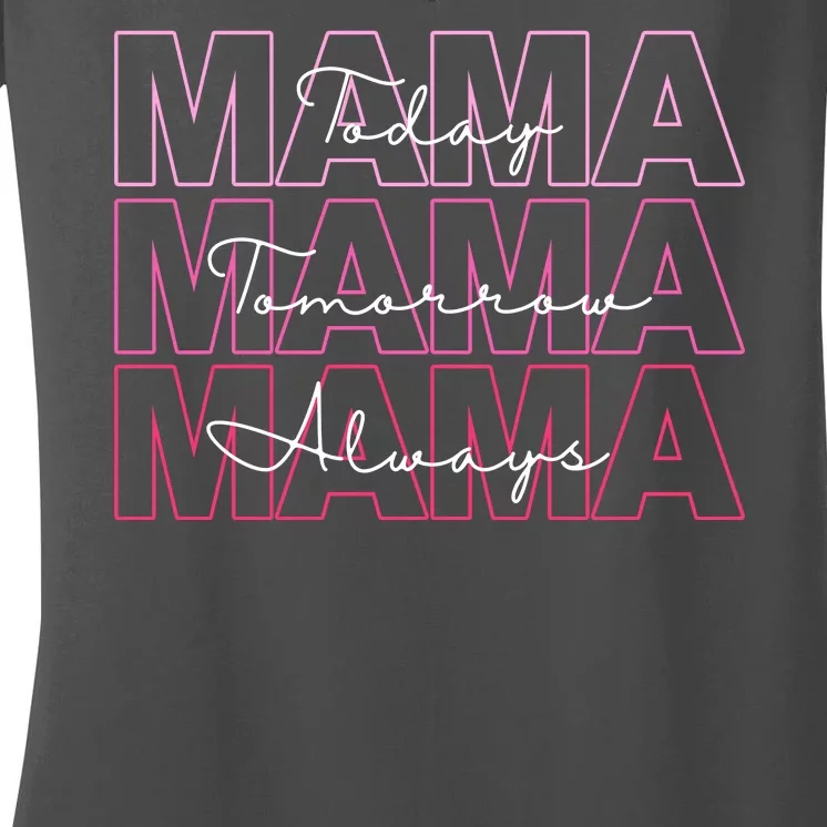 Mama Today Mama Tomorrow Mom Always Women's V-Neck T-Shirt