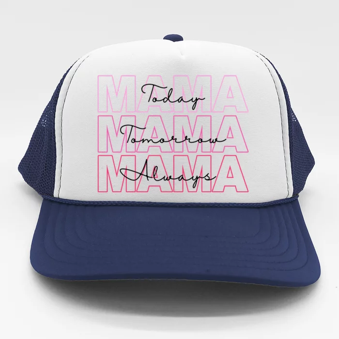 Mama Today Mama Tomorrow Mom Always Trucker Hat