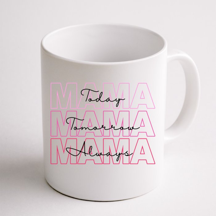 Mama Today Mama Tomorrow Mom Always Front & Back Coffee Mug