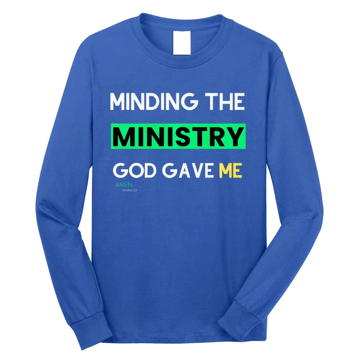 Minding The Ministry God Gave Me A Somebody Long Sleeve Shirt