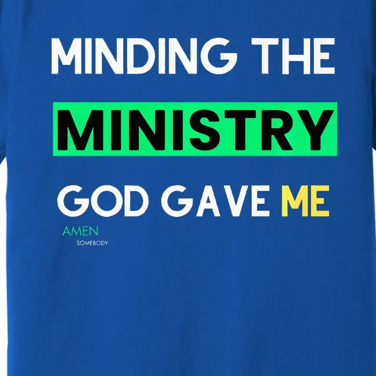 Minding The Ministry God Gave Me A Somebody Premium T-Shirt