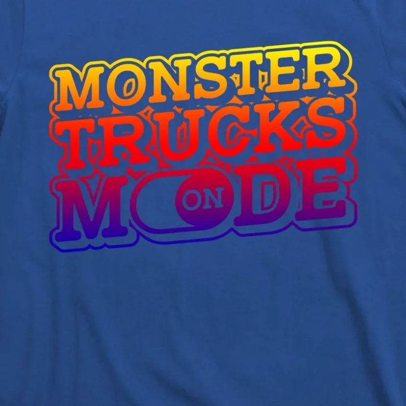 Monster Trucks Mode On Funny Gift Monstertruck Show Monster Truck Funny Gift T-Shirt