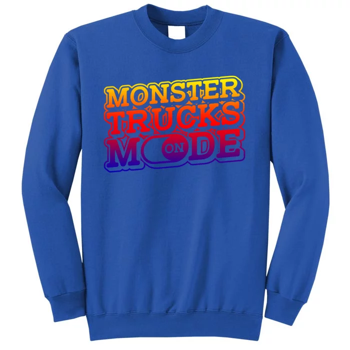 Monster Trucks Mode On Funny Gift Monstertruck Show Monster Truck Funny Gift Tall Sweatshirt