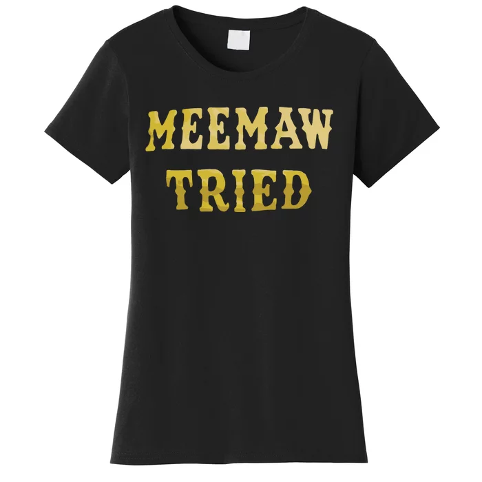 Meemaw Tried Women's T-Shirt