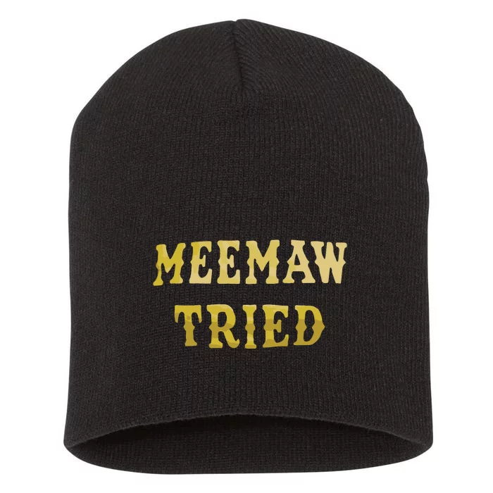 Meemaw Tried Short Acrylic Beanie