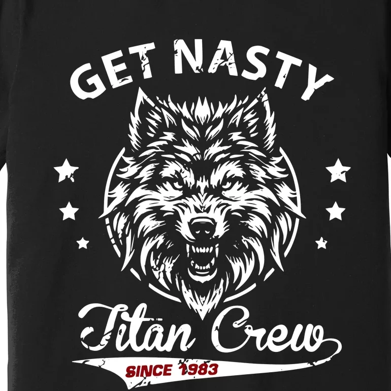 Mike Titan Ohearn Wearing Get Nasty Titan Premium T-Shirt