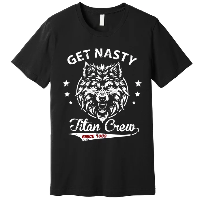 Mike Titan Ohearn Wearing Get Nasty Titan Premium T-Shirt