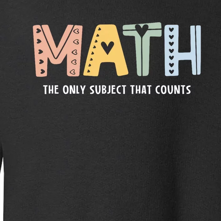 Math The Only Subject That Counts Cute Teacher Educator Toddler Sweatshirt