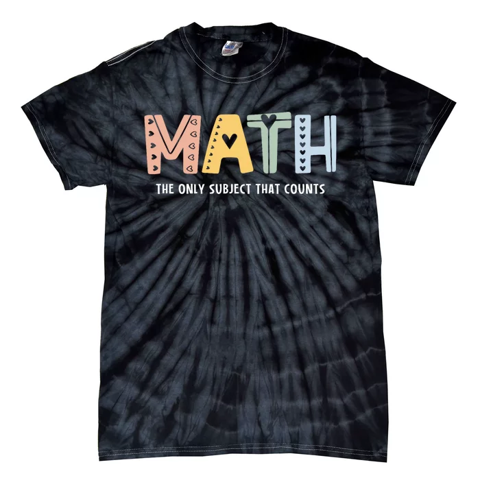 Math The Only Subject That Counts Cute Teacher Educator Tie-Dye T-Shirt