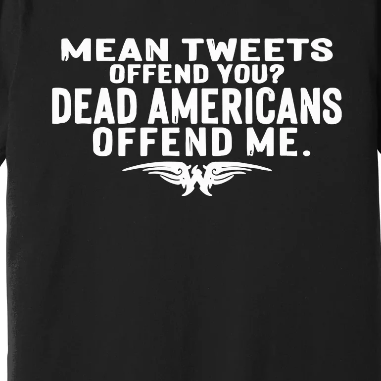 Mean Tweets Offend You Dead Americans Offend Me Premium T-Shirt