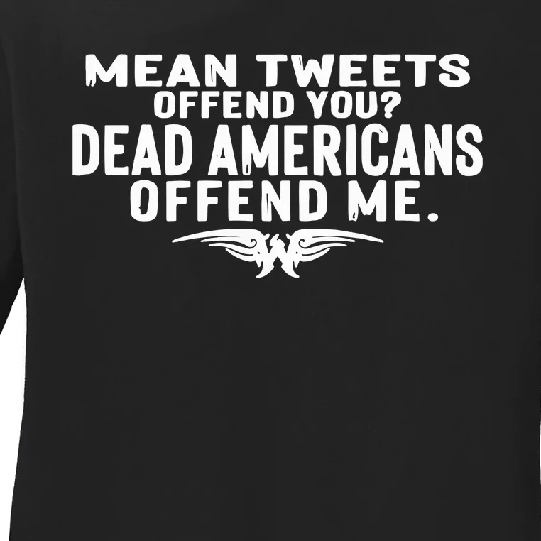 Mean Tweets Offend You Dead Americans Offend Me Ladies Long Sleeve Shirt