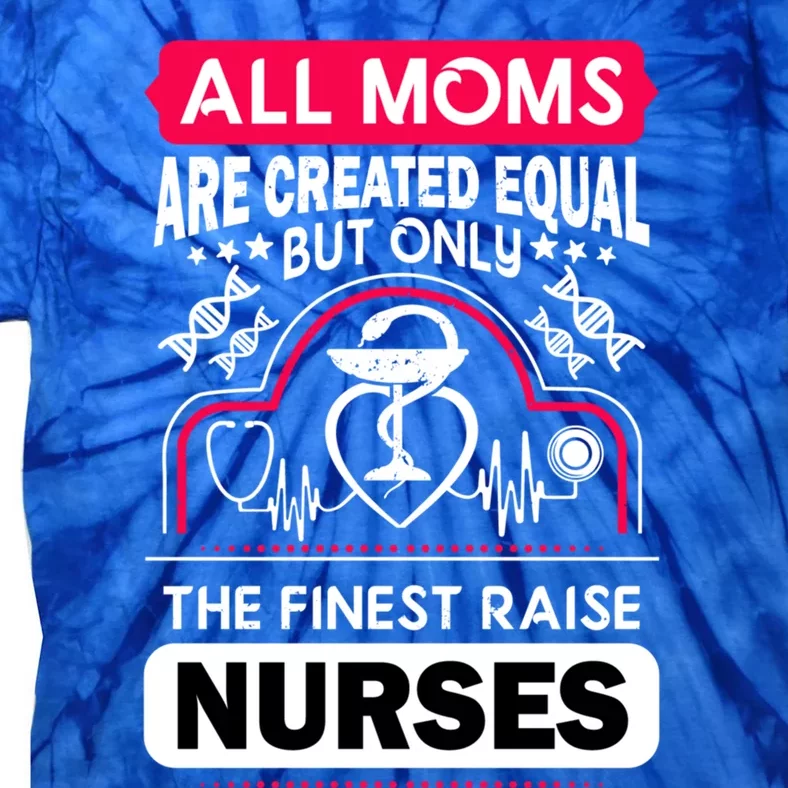 Moms That Raise Nurses Are The Finest Mothers Day Gift Tie-Dye T-Shirt