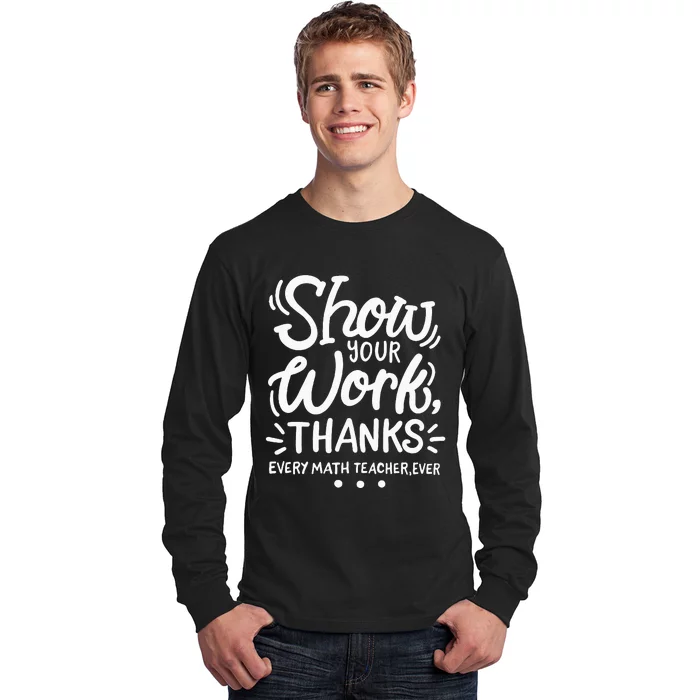 Math Teacher Show Your Work Long Sleeve Shirt