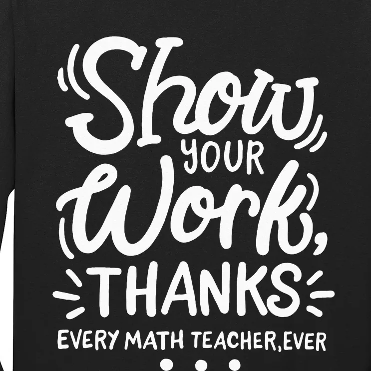 Math Teacher Show Your Work Long Sleeve Shirt