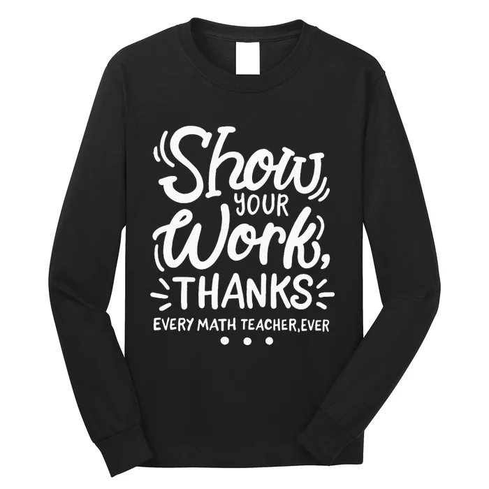 Math Teacher Show Your Work Long Sleeve Shirt