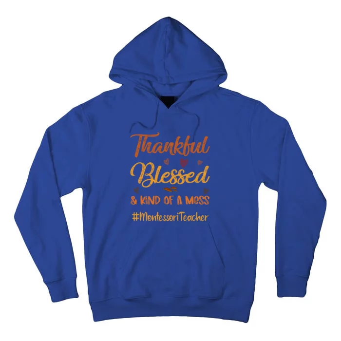 Montessori Teacher Thankful Blessed And Kind Of A Mess Fall Cute Gift Tall Hoodie