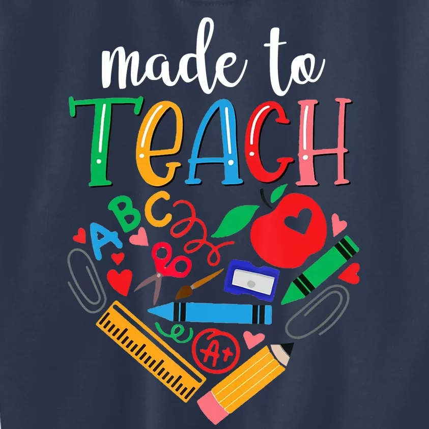 Made To Teach Gift For Teacher Kids Sweatshirt