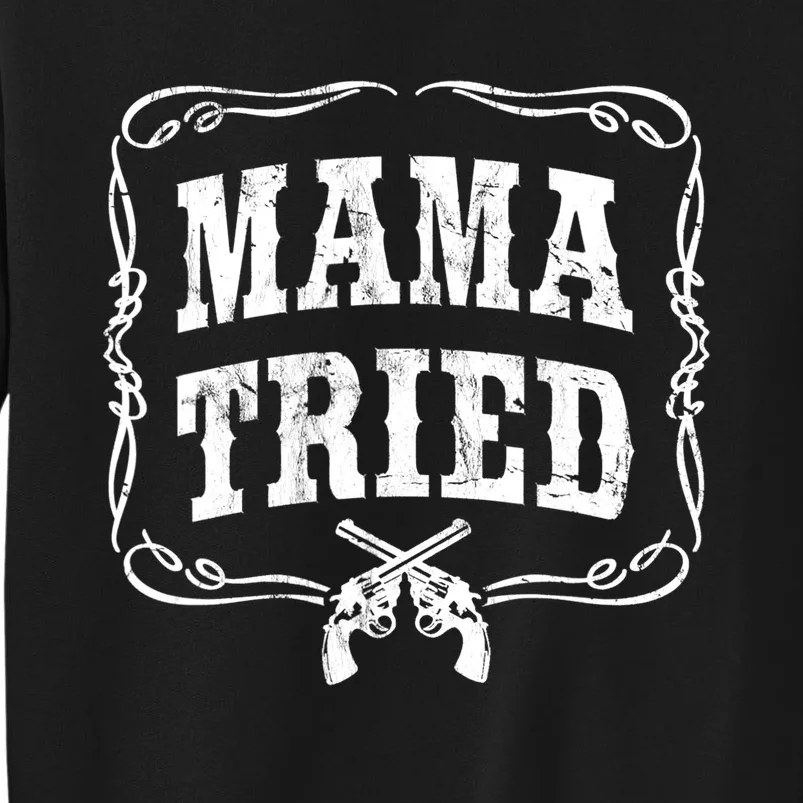 Mama Tried TShirt Renegade Outlaw Country Music Lovers Tall Sweatshirt