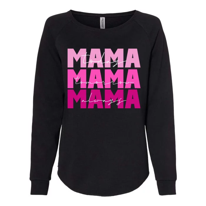 Mama Today Tomorrow And Always Cute Mother's Day Womens California Wash Sweatshirt