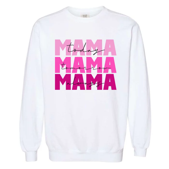 Mama Today Tomorrow And Always Cute Mother's Day Garment-Dyed Sweatshirt