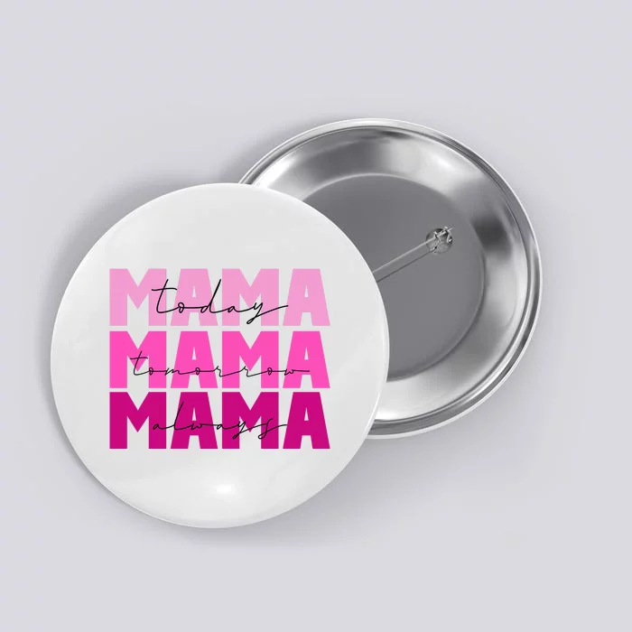 Mama Today Tomorrow And Always Cute Mother's Day Button