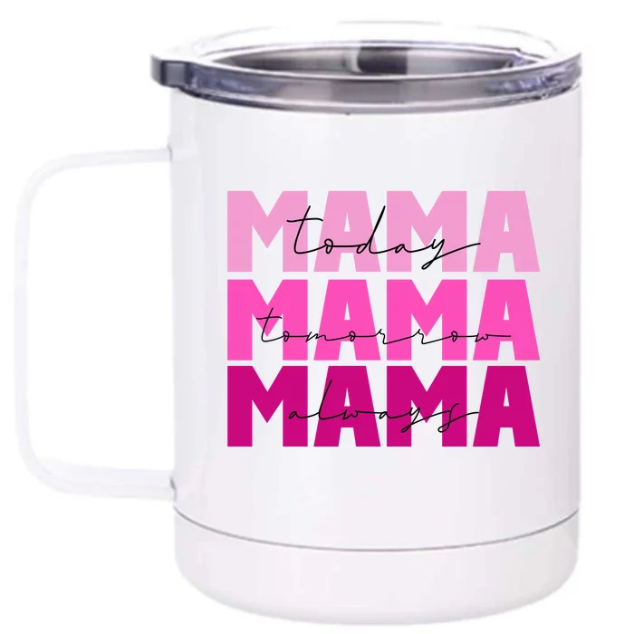 Mama Today Tomorrow And Always Cute Mother's Day Front & Back 12oz Stainless Steel Tumbler Cup