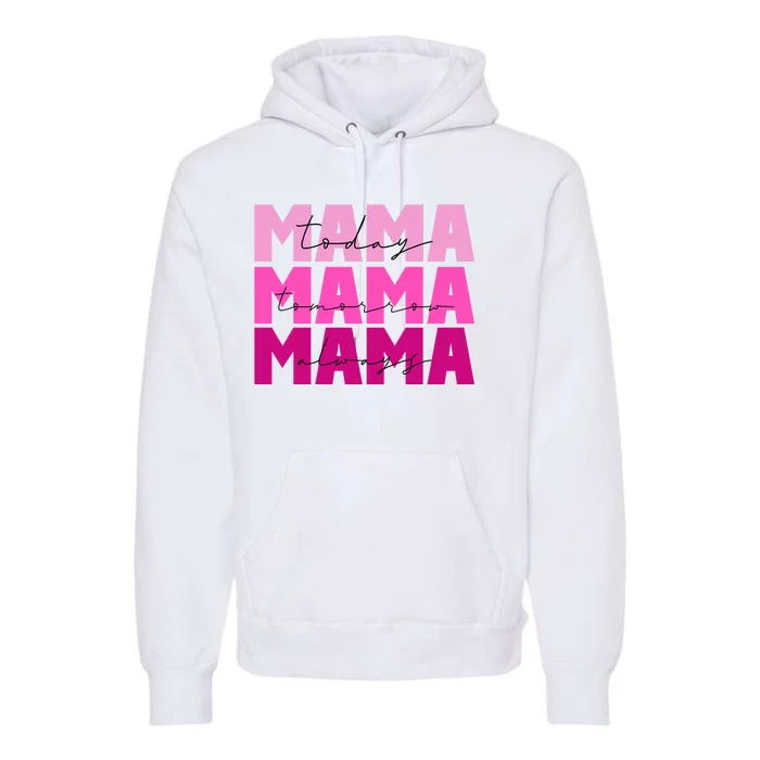 Mama Today Tomorrow And Always Cute Mother's Day Premium Hoodie