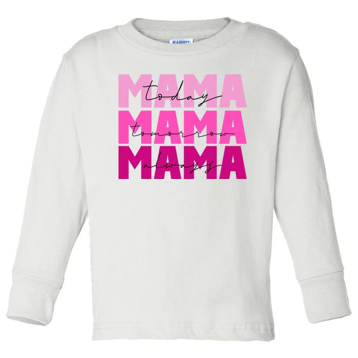 Mama Today Tomorrow And Always Cute Mother's Day Toddler Long Sleeve Shirt