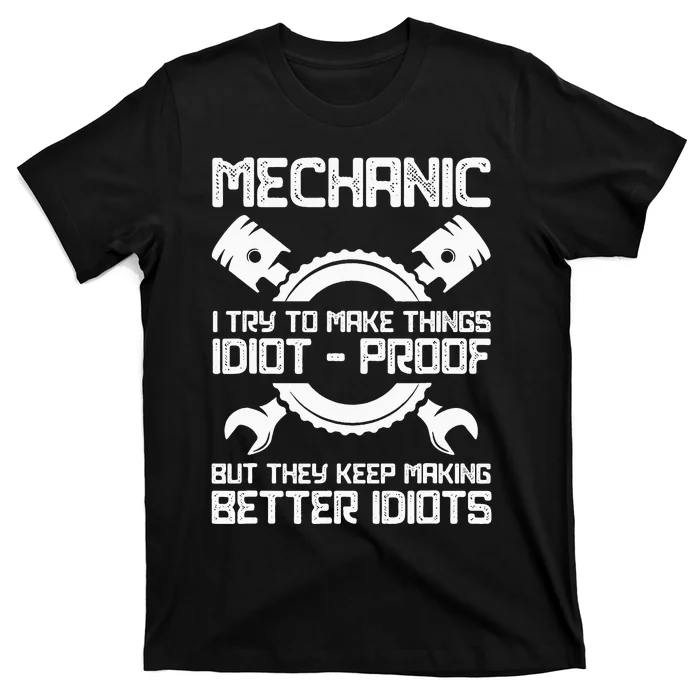 Mechanic Try To Make Things Idiot-Proof Idea Mechanic T-Shirt