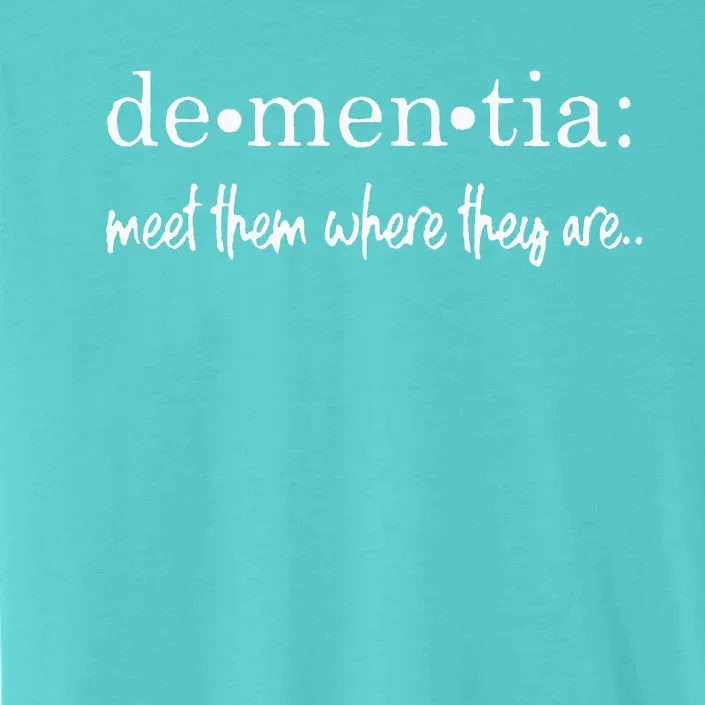 Meet Them Where They Are Dementia Alzheimer’s Disease ChromaSoft Performance T-Shirt