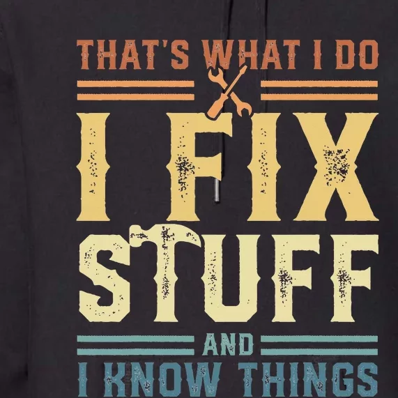 Mechanic That's What I Do I Fix Stuff And I Know Things Premium Hoodie