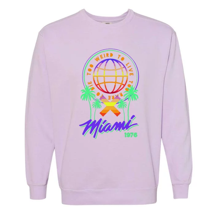 Miami Too Weird To Live To Rate To Die Garment-Dyed Sweatshirt