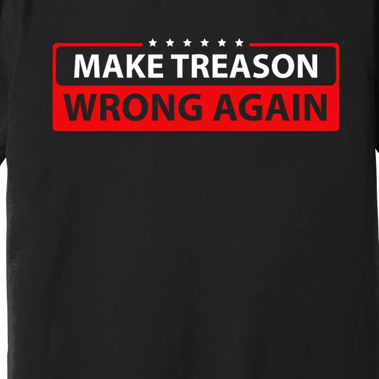 Make Treason Wrong Again Premium T-Shirt